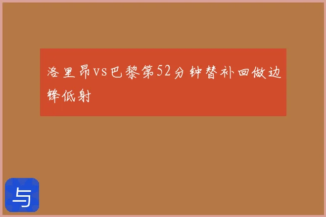 洛里昂vs巴黎第52分钟替补回做边锋低射